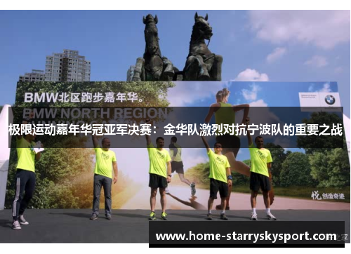 极限运动嘉年华冠亚军决赛：金华队激烈对抗宁波队的重要之战